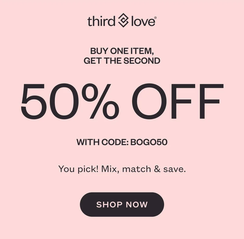 ThirdLove - BUY ONE ITEM, GET THE SECOND 50% OFF WITH CODE: discount code. You pick! Mix, match & save. SHOP NOW.