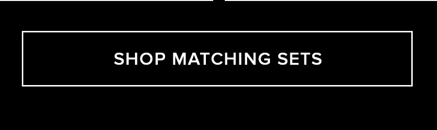 SHOP MATCHING SETS