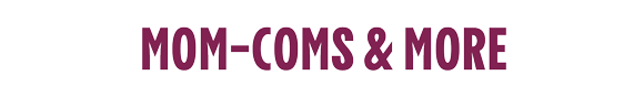 MOM-COMS & MORE