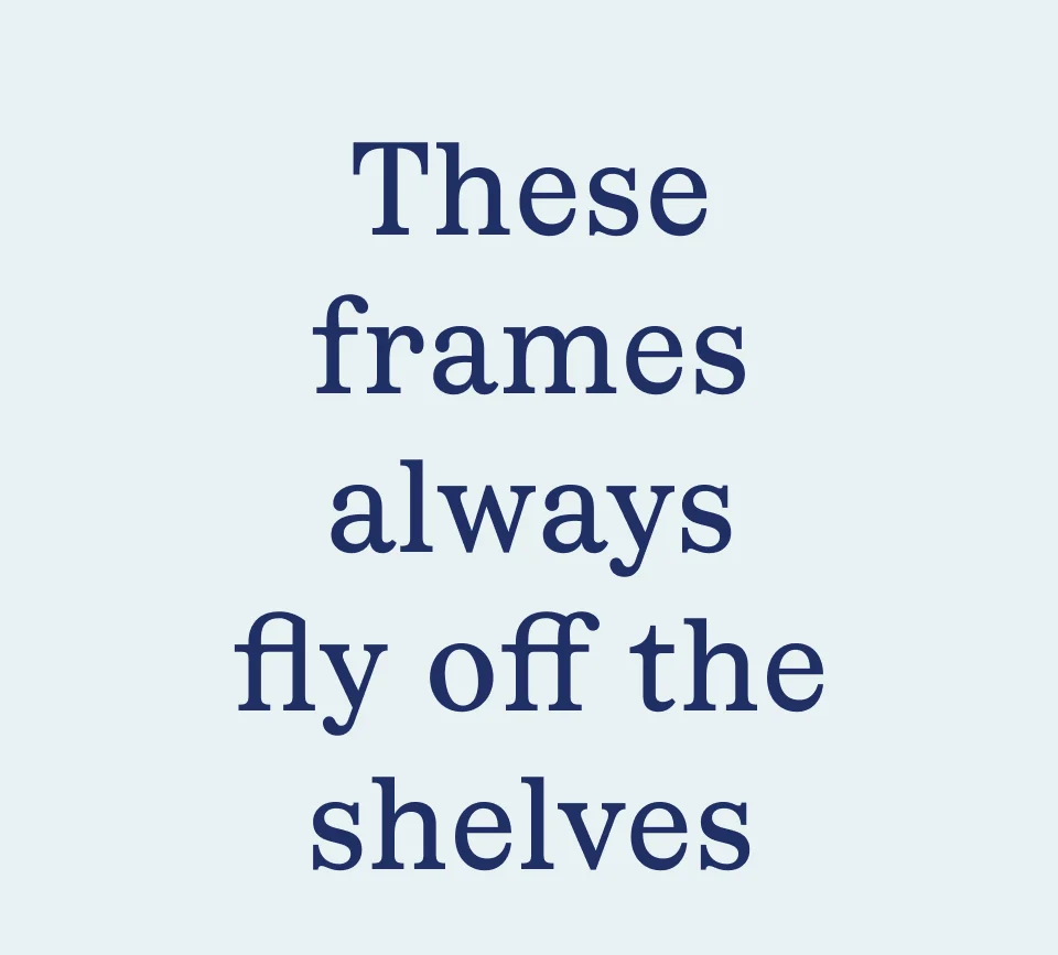 These frames always fly off the shelves