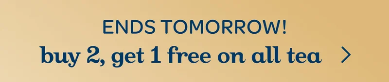 Ends tomorrow - Buy 2, get 1 free on all tea