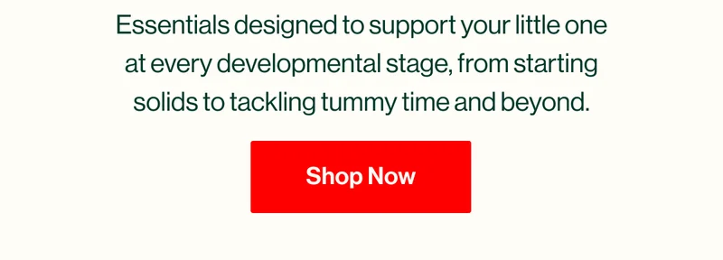 Essentials designed to support your little one at every developmental stage, from starting solids to tackling tummy time and beyond. Shop now