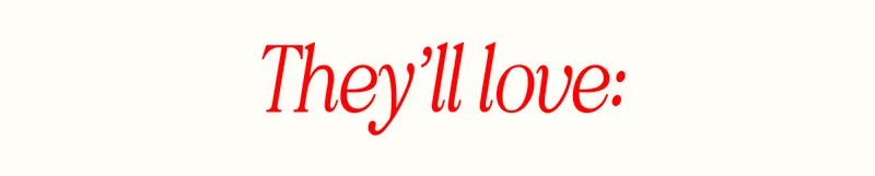 They’ll love: