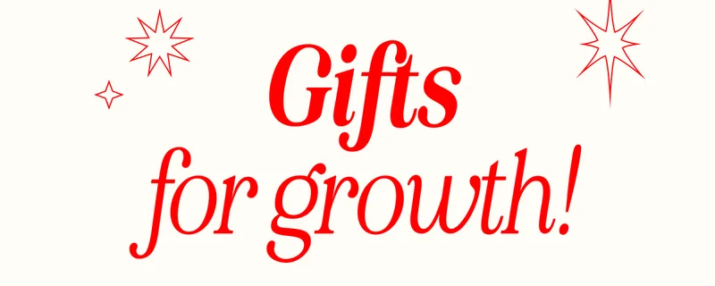 Gifts for growth!