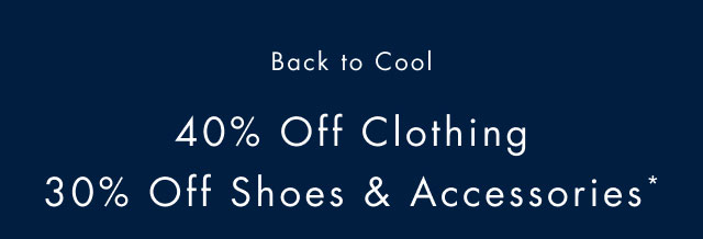Back to cool                                          40% off clothing                                             30% off shoes & accessories*