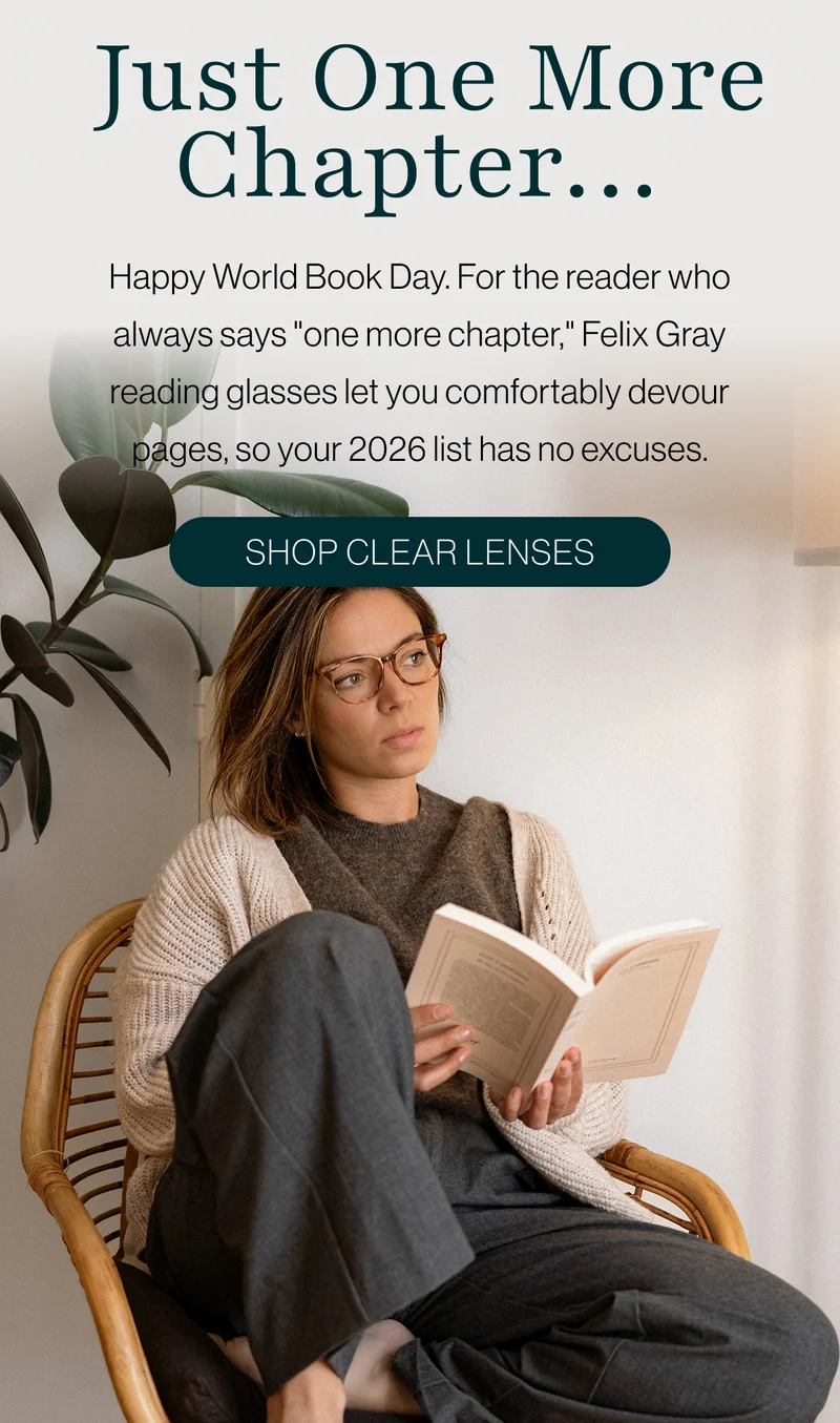 Happy World Book Day. For the reader who always says "one more chapter," Felix Gray reading glasses let you comfortably devour pages, so your 2026 list has no excuses.