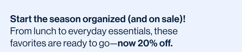 Start the season organized (and on sale)!From lunch to everyday essentials, these favorites are ready to go—now 20% off.