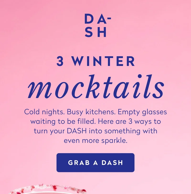 3 Winter Mocktails Cold nights. Busy kitchens. Empty glasses waiting to be filled.  Here are three ways to turn a can of DASH into something with a little even more sparkle