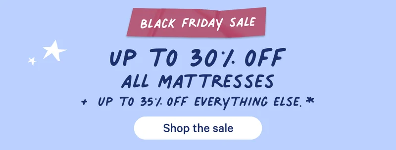 Black Friday Sale; Up to 30% off all mattresses + up to 35% off everything else.*