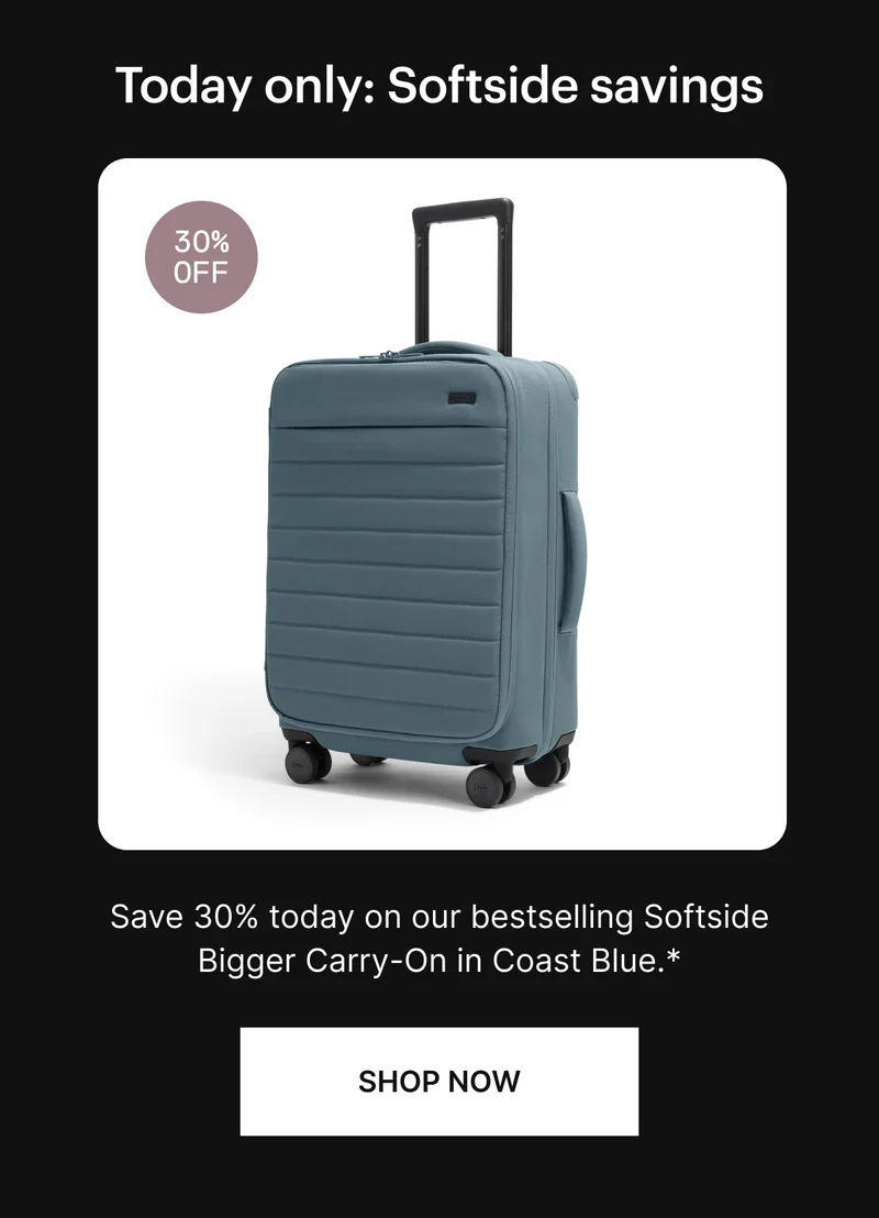 Today only: Softside savings. Save 30% today on our best selling Softside Bigger Carry-On in Coast Blue.* SHOP NOW