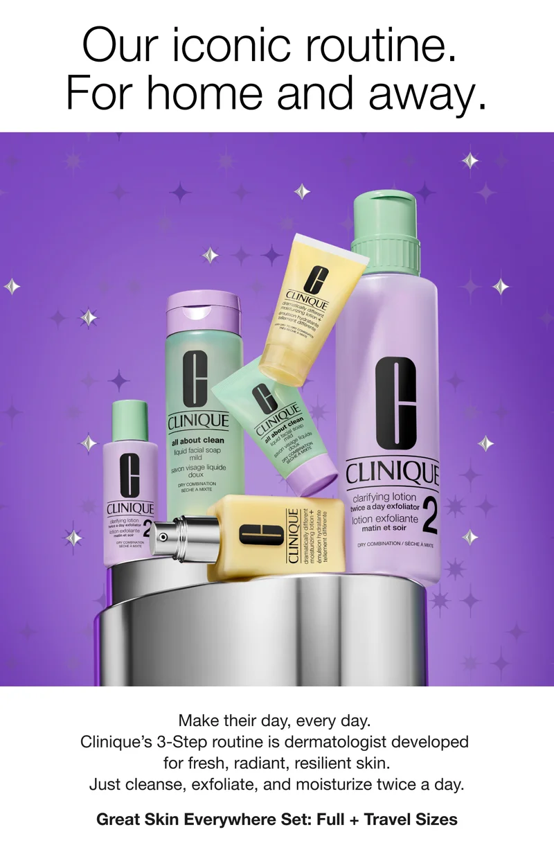 Our iconic routine. For home and away. Make their day, every day. Clinique’s 3-Step routine is dermatologist developed for fresh, radiant, resilient skin. Just cleanse, exfoliate, and moisturize twice a day. Great Skin Everywhere Set: Full + Travel Sizes
