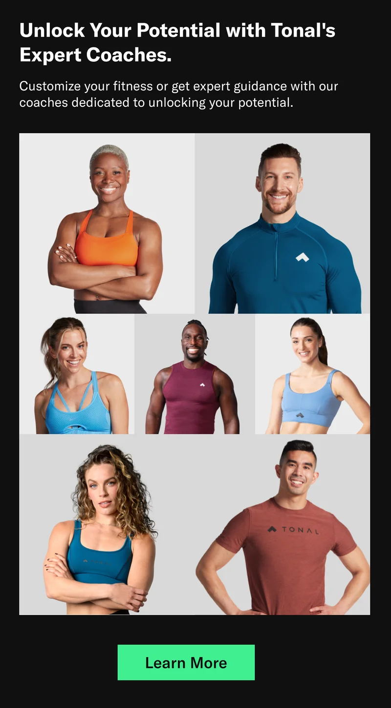 Unlock Your Potential with Tonal's Expert Coaches. Customize your fitness or get expert guidance with our coaches dedicated to unlocking your potential.