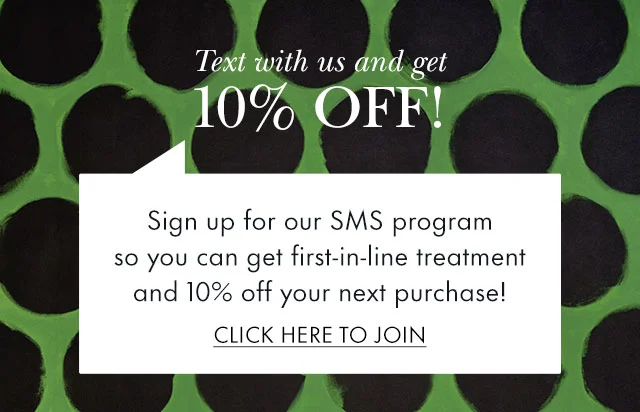 Text with us and GET 10% OFF! Sign up for our SMS program so you can get first-in-line treatment and 10% off your next purchase! Click Here to Join.