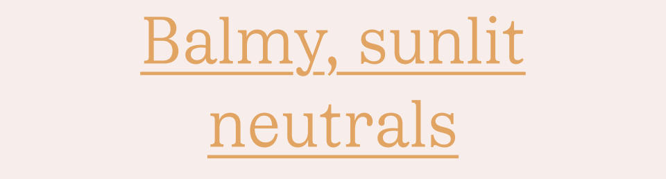 Balmy, sunlit neutrals