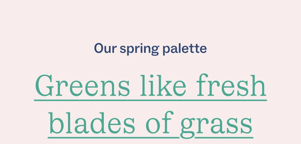 Greens like fresh blades of grass