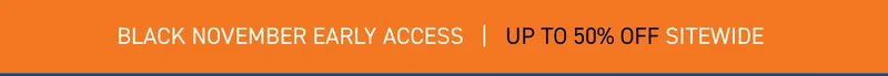 BLACK FRIDAY EARLY ACCESS: UP TO 50% OFF BLACK FRIDAY EARLY ACCESS: UP TO 50% OFF