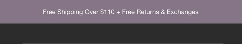 Free Shipping Over $110 + Free Returns & Exchanges