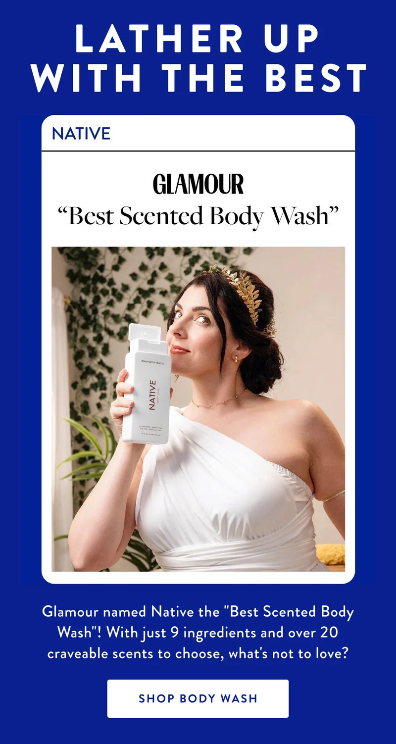 LATHER UP | Glamour named Native the 'Best Scented Body Wash'! With just 9 ingredients and over 20 craveable scents to choose, what's not to love? | SHOP BODY WASH