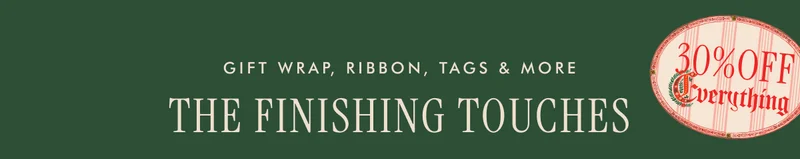 GIFT WRAP, RIBBON, TAGS & MORE - THE FINISHING TOUCHES | 30% OFF EVERYTHING