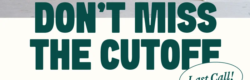Last Call! DON’T MISS THE CUTOFF