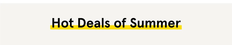 Hot Deals of Summer - SHOP NOW