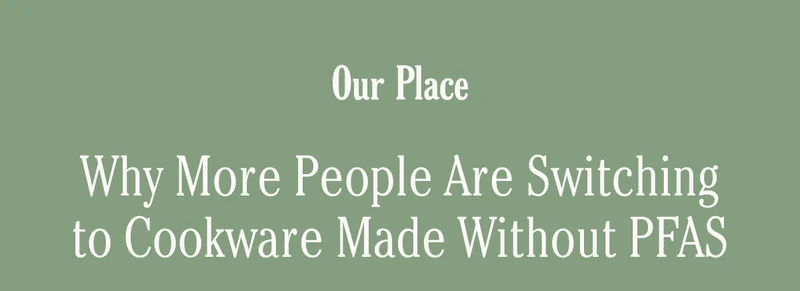 Our Place - Why More People Are Switching to Cookware Made Without PFAS