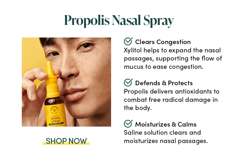 Propolis Nasal Spray  Clears Congestion Xylitol helps to expand the nasal passages, supporting the flow of mucus to ease congestion.   Defends & Protects Propolis delivers antioxidants to combat free radical damage in the body.   Moisturizes & Calms Saline solution clears and moisturizes nasal passages.