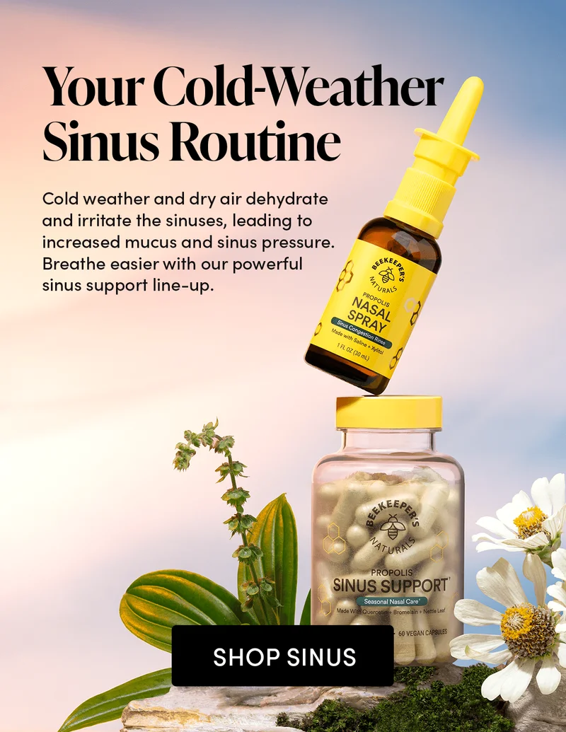 Your Cold-Weather Sinus Routine  Cold weather and dry air dehydrate and irritate the sinuses, leading to increased mucus and sinus pressure. Breathe easier with our powerful sinus support line-up.