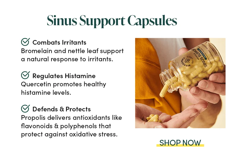 Sinus Support Capsules  Combats Irritants Bromelain and nettle leaf support a natural response to irritants.   Regulates Histamine Quercetin promotes healthy histamine levels.  Defends & Protects Propolis delivers antioxidants like flavonoids & polyphenols that protect against oxidative stress.