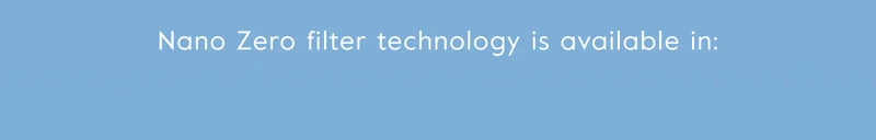 Nano Zero filter technology is available in: