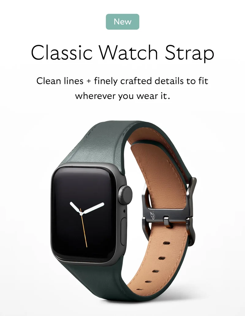 Classic Watch Strap Clean lines + finely crafted details to fit wherever you wear it.