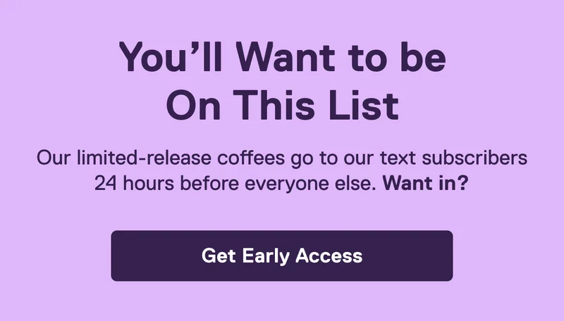 You'll Want to be On This List. Get Early Access