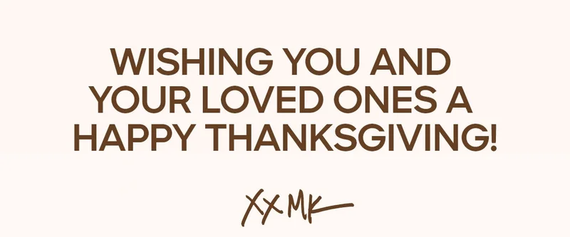 WISHING YOU AND YOUR LOVED ONES A HAPPY THANKSGIVING! XX MK