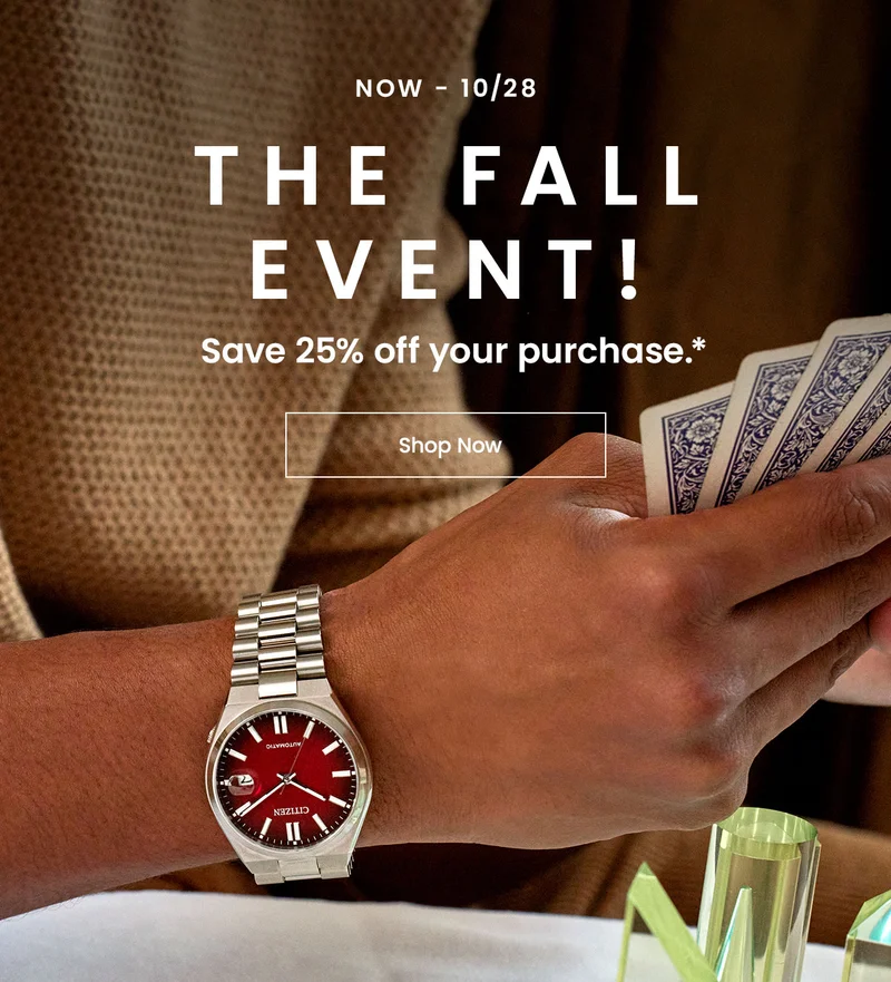 Now - 10/28. The Fall Event! Save 25% off your purchase*
