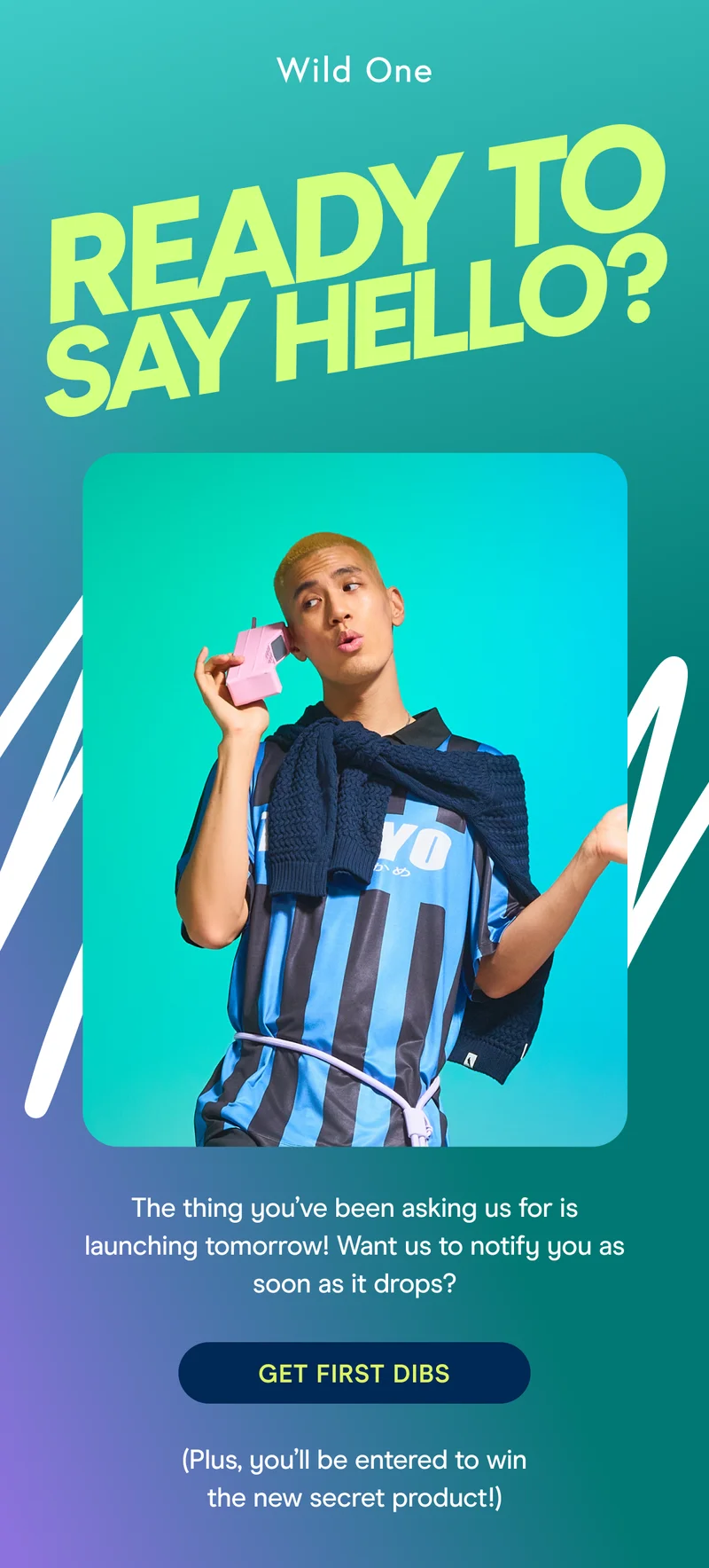 The thing you’ve been asking us for is launching tomorrow! Want us to notify you as soon as it drops?