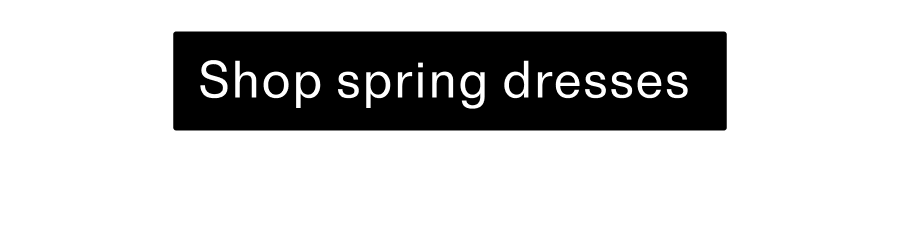 Shop spring dresses CTA