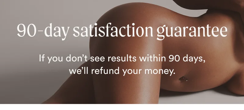 90-day satisfaction guarantee - If you don’t see results within 90 days, we’ll refund your money.