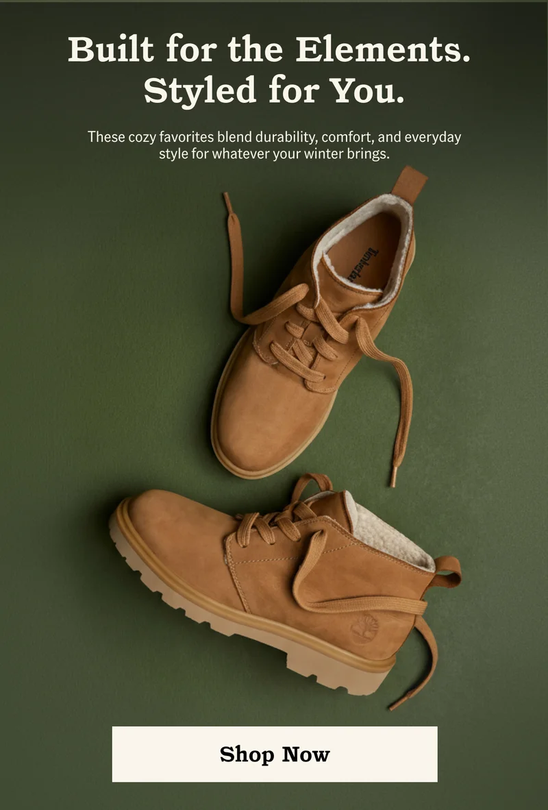 Built for the Elements. Styled for You. These cozy favorites blend durability, comfort, and everyday style for whatever your winter brings. Shop Now.