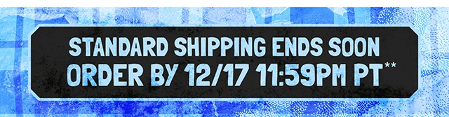 Standard Shipping Ends Soon. Order By 12-17 at 1159PM PT.