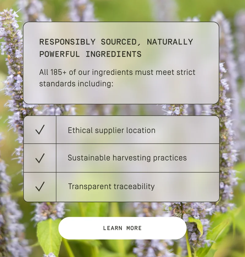 Responsibly sourced, naturally powerful ingredients