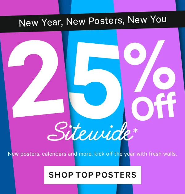 New Year, New Posters, New You: 25% Off Sitewide*   New posters, calendars and more, kick off the year with fresh walls.