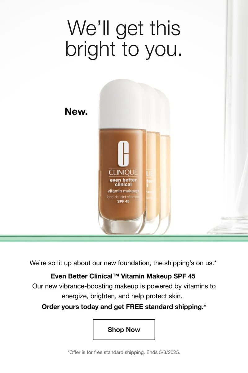 We’ll get this bright to you. New. We’re so lit up about our new foundation, the shipping’s on us.* Even Better Clinical™ Vitamin Makeup SPF 45 | Our new vibrance-boosting makeup is powered by vitamins to energize, brighten, and help protect skin. Order yours today and get FREE standard shipping.* Shop Now | *Offer is for free standard shipping. Ends 5/3/2025.