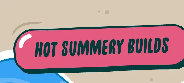 Hot Summery Builds