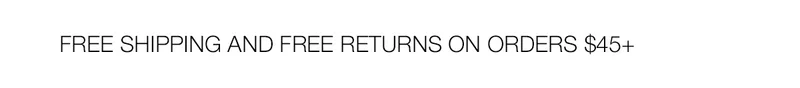 FREE SHIPPING AND FREE RETURNS ON ORDERS $45+