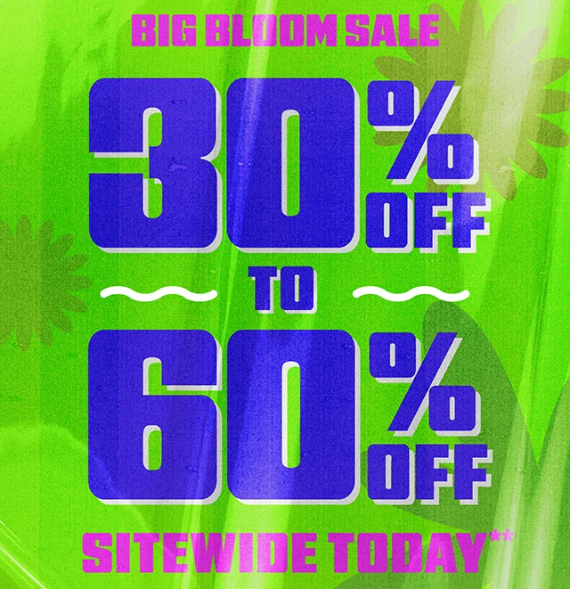 Hours Left! Big Bloom Sale 30% to 60% Off Sitewide Today. Exclusions Apply. Shop Now