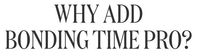 WHY ADD BONDING TIME PRO?