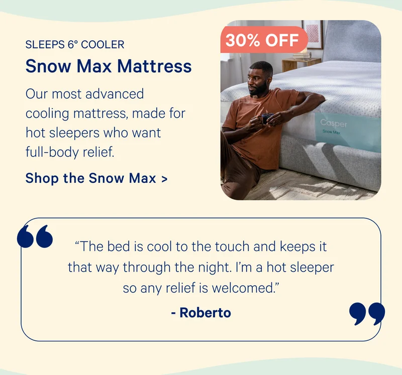 Snow Max Mattress; Our most advanced cooling mattress, made for hot sleepers who want full-body relief.
