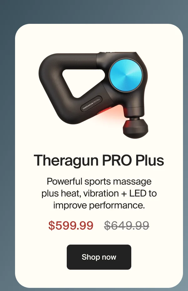 Theragun PRO Plus | Powerful sports massage plus heat, vibration + LED to improve performance. | $599.99 | Shop now