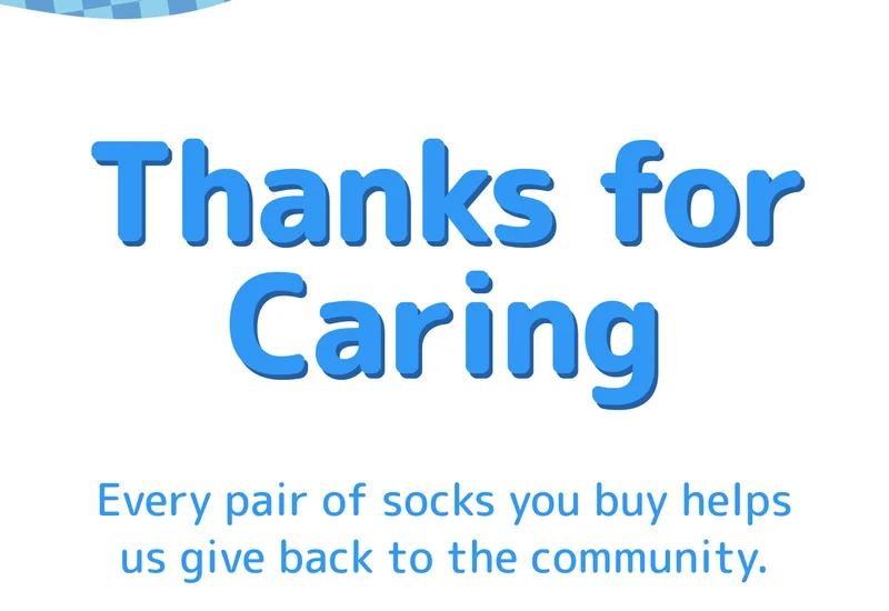 Thanks for Caring Every pair of socks you buy helps us give back to the community.