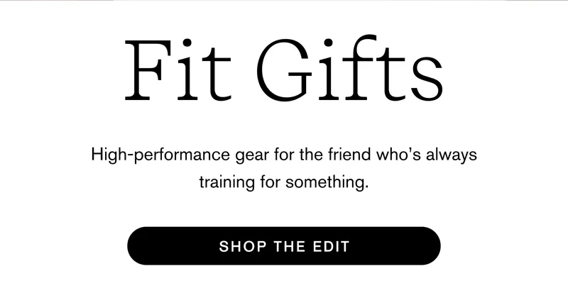 Fit Gifts High-performance gear for the friend who’s always training for something.   Shop The Edit